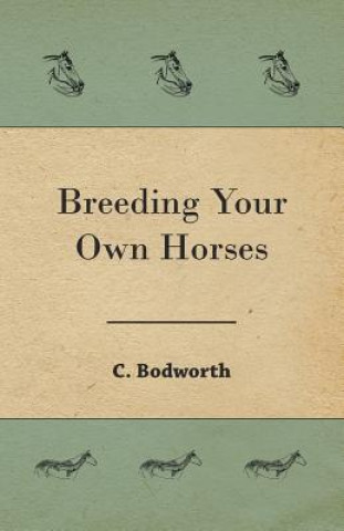 Kniha BREEDING YOUR OWN HORSES C. Bodworth