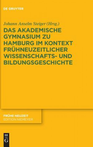 Книга Das Akademische Gymnasium zu Hamburg (gegr. 1613) im Kontext fruhneuzeitlicher Wissenschafts- und Bildungsgeschichte Johann Anselm Steiger