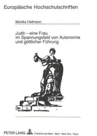 Kniha Judit - eine Frau im Spannungsfeld von Autonomie und goettlicher Fuehrung Monika Hellmann