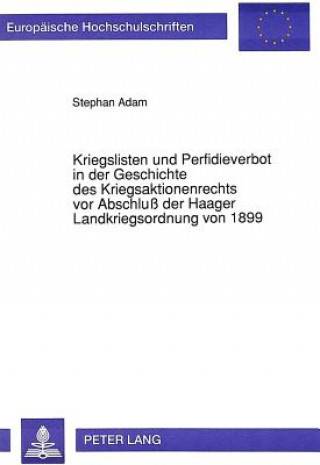 Książka Kriegslisten und Perfidieverbot in der Geschichte des Kriegsaktionenrechts vor Abschlu der Haager Landkriegsordnung von 1899 Stephan Adam