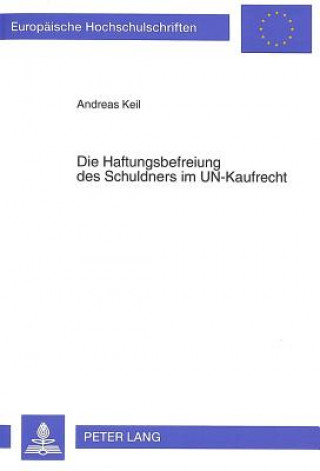 Kniha Die Haftungsbefreiung des Schuldners im UN-Kaufrecht Andreas Keil