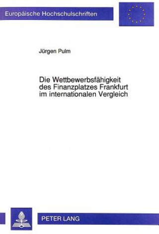 Könyv Die Wettbewerbsfaehigkeit des Finanzplatzes Frankfurt im internationalen Vergleich Jürgen Pulm