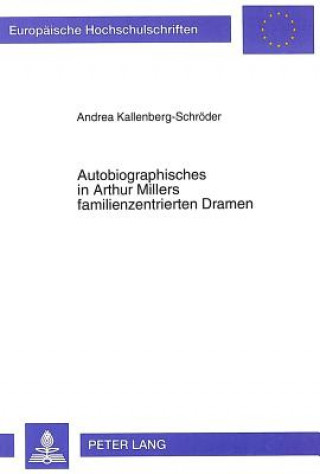 Книга Autobiographisches in Arthur Millers familienzentrierten Dramen Andrea Kallenberg-Schröder