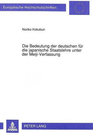 Könyv Bedeutung Der Deutschen Fuer Die Japanische Staatslehre Unter Der Meiji-Verfassung Noriko Kokubun