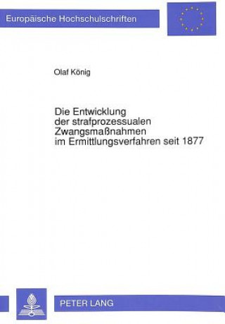 Kniha Die Entwicklung der strafprozessualen Zwangsmanahmen im Ermittlungsverfahren seit 1877 Olaf König