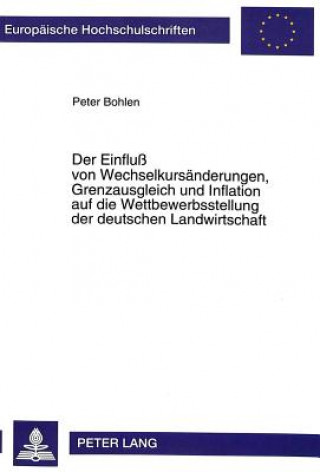 Kniha Der Einflu von Wechselkursaenderungen, Grenzausgleich und Inflation auf die Wettbewerbsstellung der deutschen Landwirtschaft Peter Bohlen