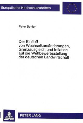 Książka Der Einflu von Wechselkursaenderungen, Grenzausgleich und Inflation auf die Wettbewerbsstellung der deutschen Landwirtschaft Peter Bohlen