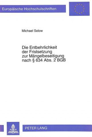 Knjiga Die Entbehrlichkeit der Fristsetzung zur Maengelbeseitigung nach  634 Abs. 2 BGB Michael Selow