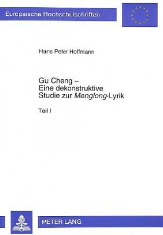 Kniha Gu Cheng - Eine dekonstruktive Studie zur Â«MenglongÂ»-Lyrik Peter Hoffmann