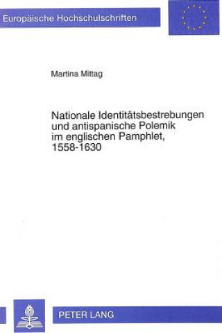 Könyv Nationale Identitaetsbestrebungen und antispanische Polemik im englischen Pamphlet, 1558-1630 Martina Mittag