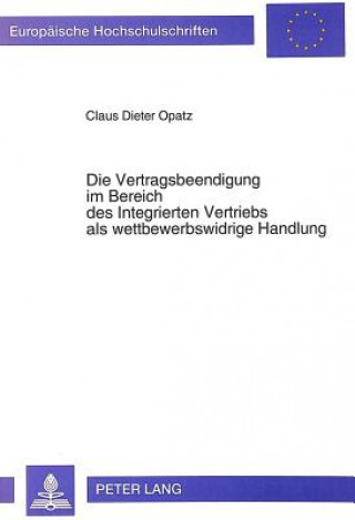 Knjiga Die Vertragsbeendigung im Bereich des Integrierten Vertriebs als wettbewerbswidrige Handlung Claus Dieter Opatz