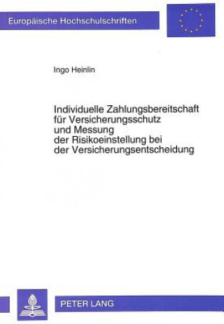 Könyv Individuelle Zahlungsbereitschaft fuer Versicherungsschutz und Messung der Risikoeinstellung bei der Versicherungsentscheidung Ingo Heinlin