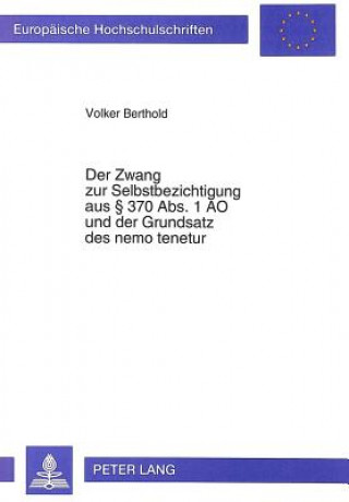 Knjiga Der Zwang zur Selbstbezichtigung aus  370 Abs. 1 AO und der Grundsatz des nemo tenetur Volker Berthold