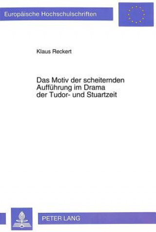 Книга Das Motiv der scheiternden Auffuehrung im Drama der Tudor- und Stuartzeit Klaus Reckert