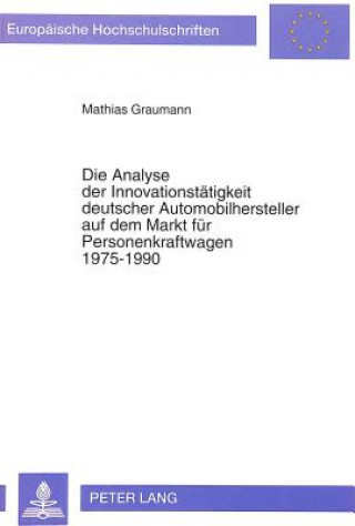 Könyv Die Analyse der Innovationstaetigkeit deutscher Automobilhersteller auf dem Markt fuer Personenkraftwagen 1975-1990 Matthias Graumann