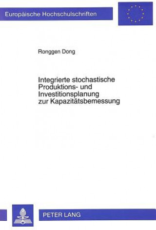 Könyv Integrierte stochastische Produktions- und Investitionsplanung zur Kapazitaetsbemessung Ronggen Dong