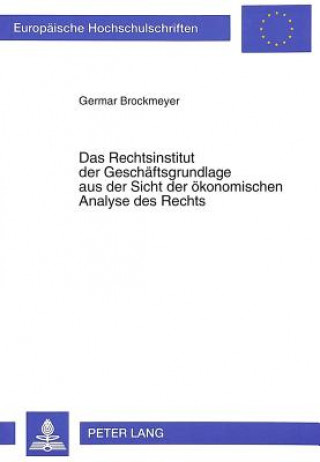 Kniha Das Rechtsinstitut der Geschaeftsgrundlage aus der Sicht der oekonomischen Analyse des Rechts Germar Brockmeyer