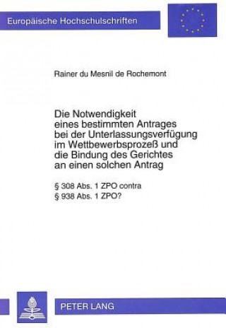 Carte Die Notwendigkeit eines bestimmten Antrages bei der Unterlassungsverfuegung im Wettbewerbsproze und die Bindung des Gerichtes an einen solchen Antrag Rainer du Mesnil de Rochemont