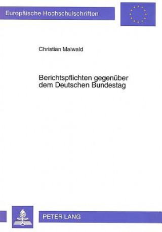 Livre Berichtspflichten Gegenueber Dem Deutschen Bundestag Christian Maiwald