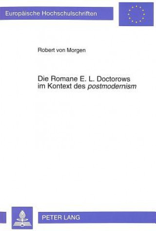 Książka Die Romane E. L. Doctorows im Kontext des Â«postmodernismÂ» Robert von Morgen