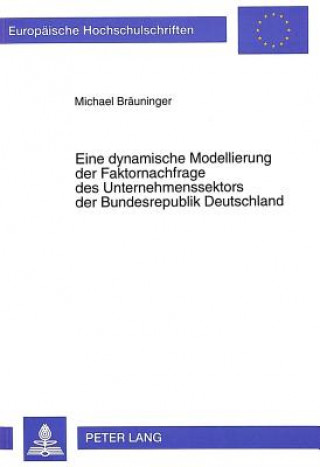 Kniha Eine dynamische Modellierung der Faktornachfrage des Unternehmenssektors der Bundesrepublik Deutschland Michael Bräuninger