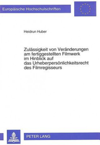 Könyv Zulaessigkeit von Veraenderungen am fertiggestellten Filmwerk im Hinblick auf das Urheberpersoenlichkeitsrecht des Filmregisseurs Heidrun Huber