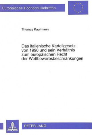Kniha Das italienische Kartellgesetz von 1990 und sein Verhaeltnis zum europaeischen Recht der Wettbewerbsbeschraenkungen Thomas Kaufmann