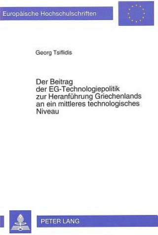 Knjiga Der Beitrag der EG-Technologiepolitik zur Heranfuehrung Griechenlands an ein mittleres technologisches Niveau Georg Tsiflidis