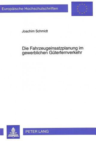 Książka Die Fahrzeugeinsatzplanung im gewerblichen Gueterfernverkehr Joachim Schmidt