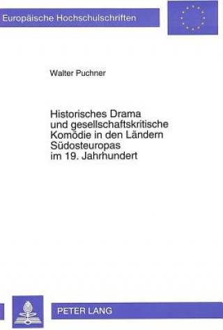 Kniha Historisches Drama und gesellschaftskritische Komoedie in den Laendern Suedosteuropas im 19. Jahrhundert Walter Puchner