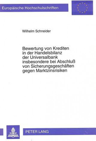 Kniha Bewertung von Krediten in der Handelsbilanz der Universalbank insbesondere bei Abschlu von Sicherungsgeschaeften gegen Marktzinsrisiken Wilhelm Schneider