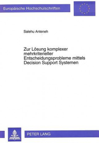 Книга Zur Loesung komplexer mehrkriterieller Entscheidungsprobleme mittels Decision Support Systemen Salehu Anteneh