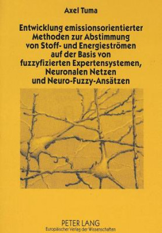 Книга Entwicklung emissionsorientierter Methoden zur Abstimmung von Stoff- und Energiestroemen auf der Basis von fuzzyfizierten Expertensystemen, Neuronalen Axel Tuma