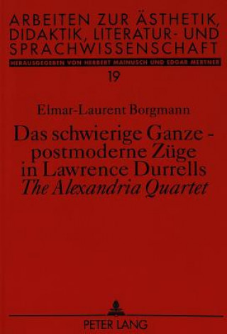 Knjiga Das schwierige Ganze - postmoderne Zuege in Lawrence Durrells Â«The Alexandria QuartetÂ» Elmar-Laurent Borgmann