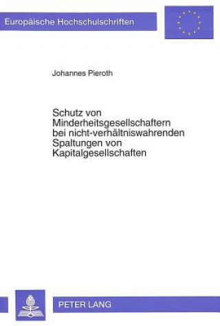 Carte Schutz von Minderheitsgesellschaftern bei nicht-verhaeltniswahrenden Spaltungen von Kapitalgesellschaften Johannes Pieroth