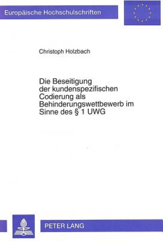 Książka Die Beseitigung der kundenspezifischen Codierung als Behinderungswettbewerb im Sinne des  1 UWG Christoph Holzbach