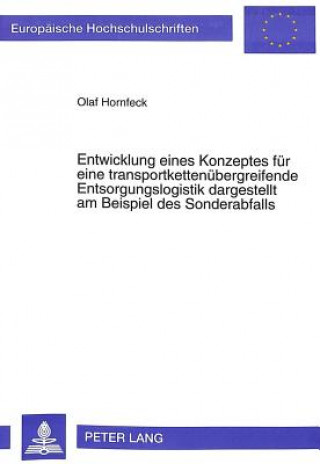 Книга Entwicklung eines Konzeptes fuer eine transportkettenuebergreifende Entsorgungslogistik dargestellt am Beispiel des Sonderabfalls Olaf Hornfeck