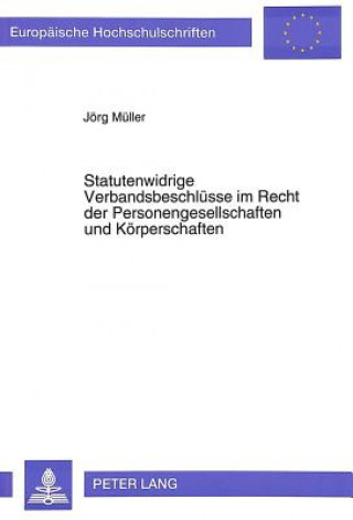 Könyv Statutenwidrige Verbandsbeschluesse im Recht der Personengesellschaften und Koerperschaften Jörg Müller
