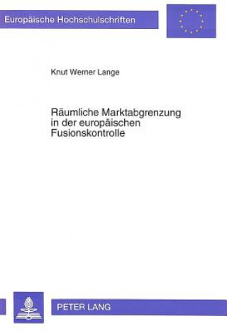 Книга Raeumliche Marktabgrenzung in der europaeischen Fusionskontrolle Knut Werner Lange