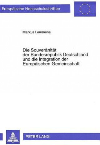 Книга Die Souveraenitaet der Bundesrepublik Deutschland und die Integration der Europaeischen Gemeinschaft Markus Lemmens