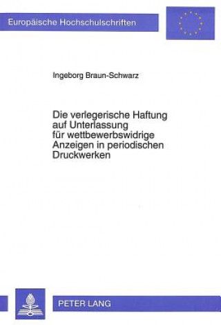 Kniha Die verlegerische Haftung auf Unterlassung fuer wettbewerbswidrige Anzeigen in periodischen Druckwerken Ingeborg Braun-Schwarz