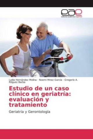 Könyv Estudio de un caso clínico en Geriatría: evaluación y tratamiento Lydia Hernández Molina