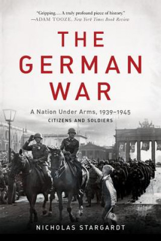 Kniha The German War: A Nation Under Arms, 1939-1945 Nicholas Stargardt