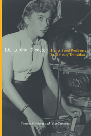 Könyv Ida Lupino, Director: Her Art and Resilience in Times of Transition Therese Grisham