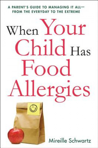 Książka When Your Child Has Food Allergies: A Parent's Guide to Managing It All - From the Everyday to the Extreme Mireille Schwartz