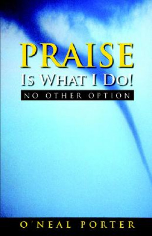 Book PRAISE IS WHAT I DO - NO OTHER O'Neal Porter