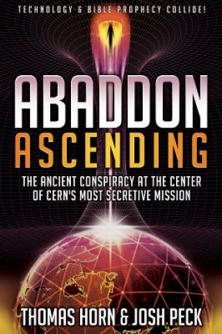 Книга Abaddon Ascending: The Ancient Conspiracy at the Center of CERN's Most Secretive Mission Dr Thomas R. Horn
