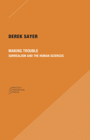Könyv Making Trouble - Surrealism and the Human Sciences Derek Sayer