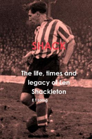 Knjiga Shack: the Life, Times and Legacy of Len Shackleton E. T. Laing