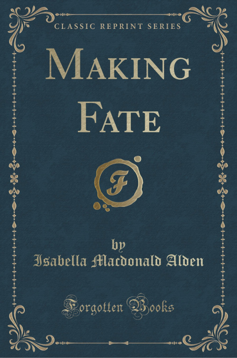 Knjiga Making Fate (Classic Reprint) Isabella Macdonald Alden